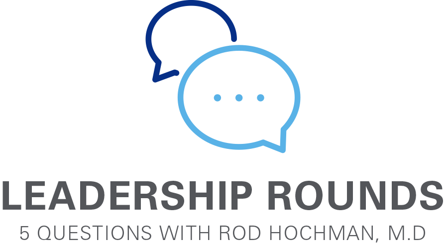 Leadership Rounds 5 Questions with Rod Hochman, M.D.