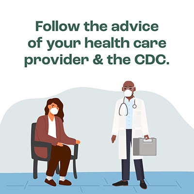 Follow the advice of your health care provider & the CDC