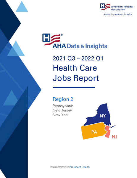 2021 Q3 – 2022 Q1 Health Care Jobs Report Region 2: Pennsylvania, New Jersey, New York. Report Generated by Prolucent Health. AHA Data & Insights. American Hospital Association.
