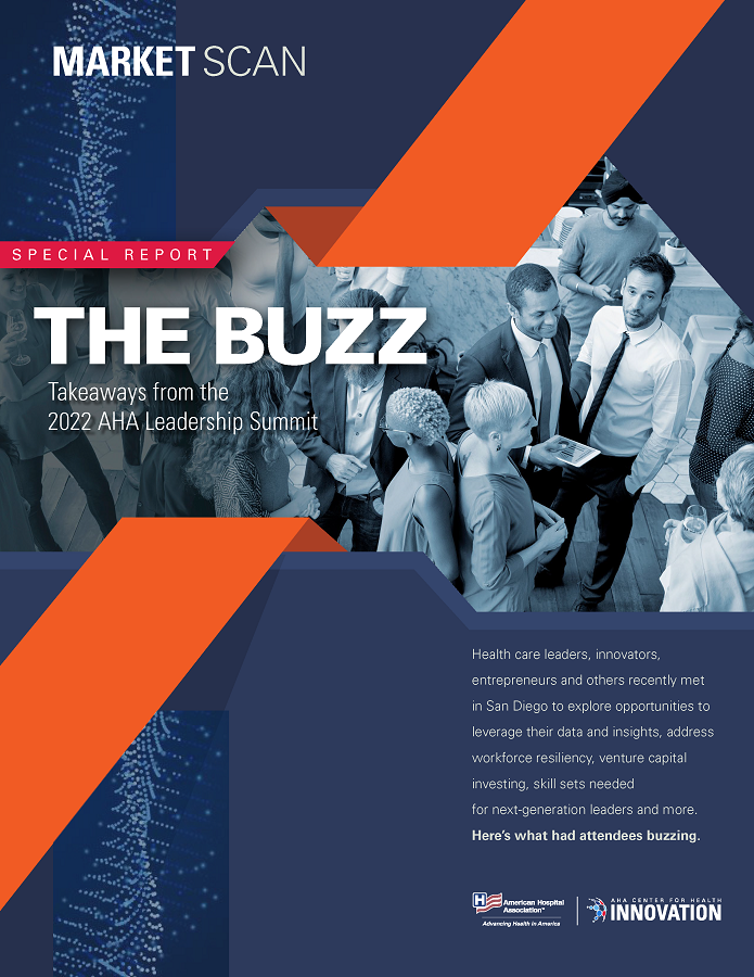 Special Report—The Buzz: Takeaways from the 2022 AHA Leadership Summit. Market Scan. Health care leaders, innovators, entrepreneurs and others recently met in San Diego to explore opportunities to leverage their data and insights, address workforce resiliency, venture capital investing, skill sets needed for next-generation leaders and more. Here's what had attendees buzzing.