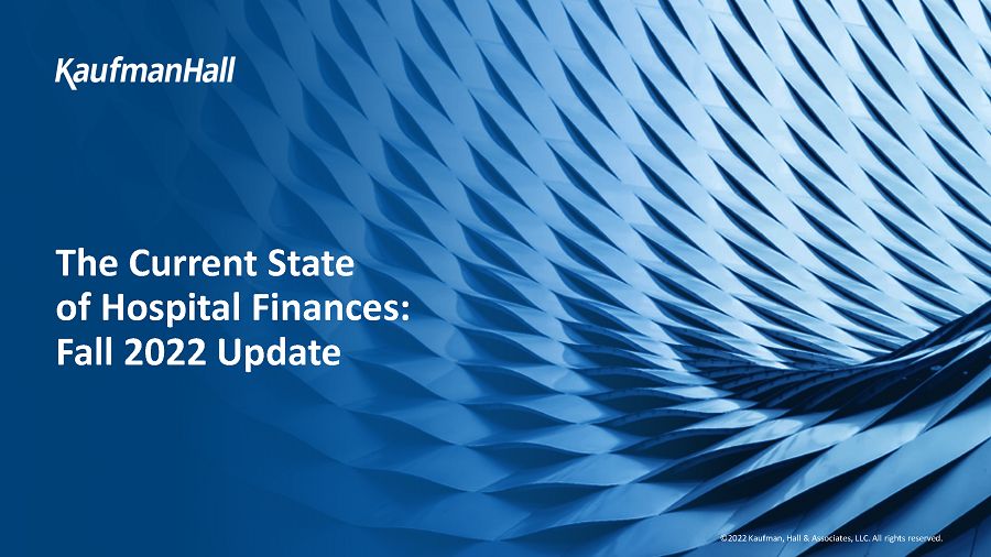 The Current State of Hospital Finances: Fall 2022 Update page 1. KaufmanHall. ©2022 Kaufman, Hall & Associates, LLC. All rights reserved.