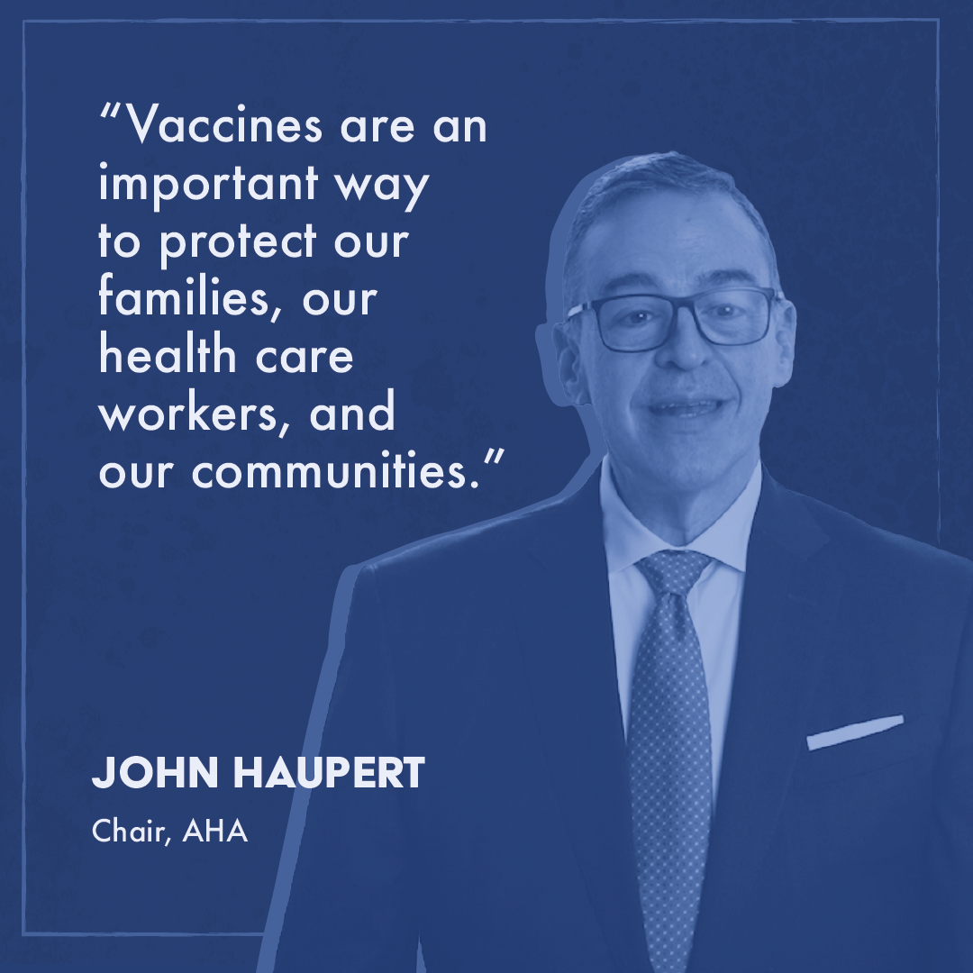 Right click to save this graphic of AHA Chair John Haupert beneath quote text: Vaccines are an improtant way to protect our families, our health care workers, and our communities.