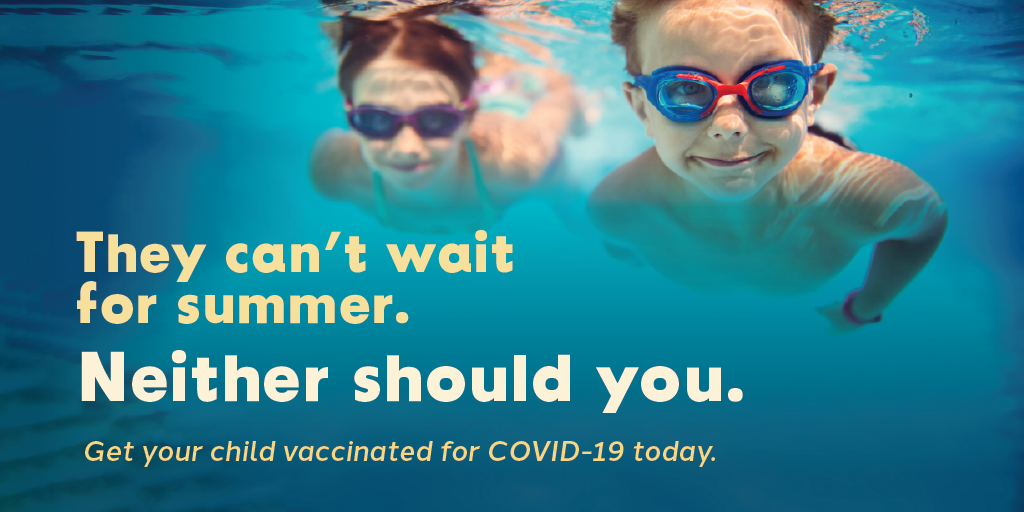 goggled boy and girl in pool. Text: They can't wait for summer. Niether should you. Get your child vaccinated for COVID-19 today