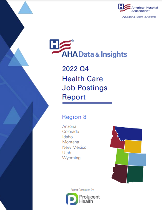 2022 Q4 Health Care Jobs Report Region 8: Arizona, Colorado, Idaho, Montana, New Mexico, Utah, Wyoming. AHA Data & Insights. Report generated by Prolucent Health.