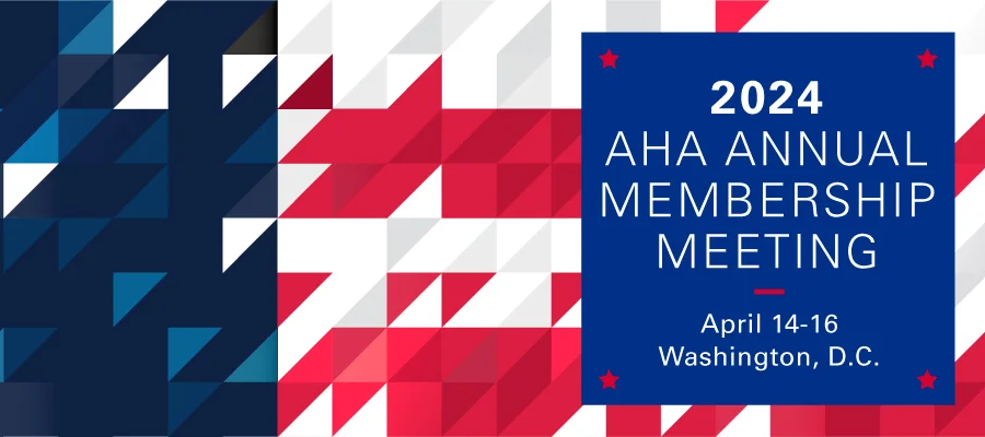2024 AHA Annual Membership Meeting. April 14–16, 2024. Washington, D.C.