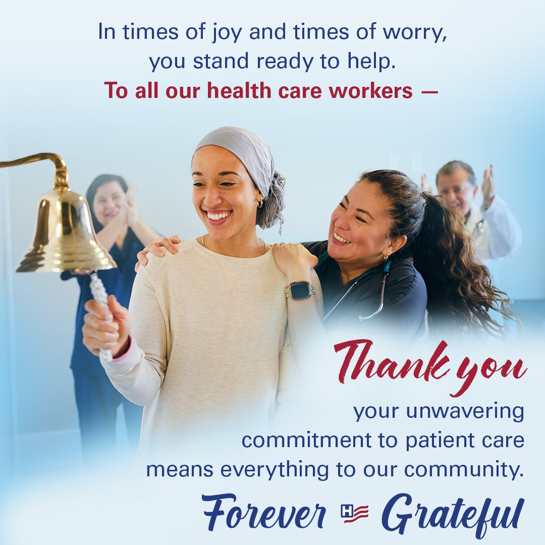Image: Clinicians stand cheering a patient wearing a headscarf as she rings a bell. Text: In times of joy and times of worry, you stand ready to help. To all our health care workers - Thank you, your unwavering commitment to patient care means everything to our community. Forever Grateful