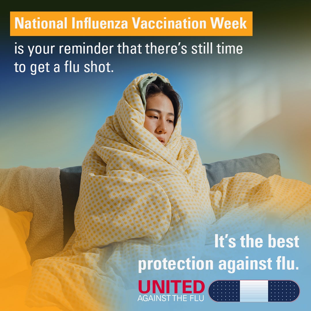 united against the flu logo below image of Woman sitting on a sofa wrapped in a blanket. Text: National Influenza Vaccination Week is your reminder that there's still time to get a flu shot. It's the best protection against the flu.