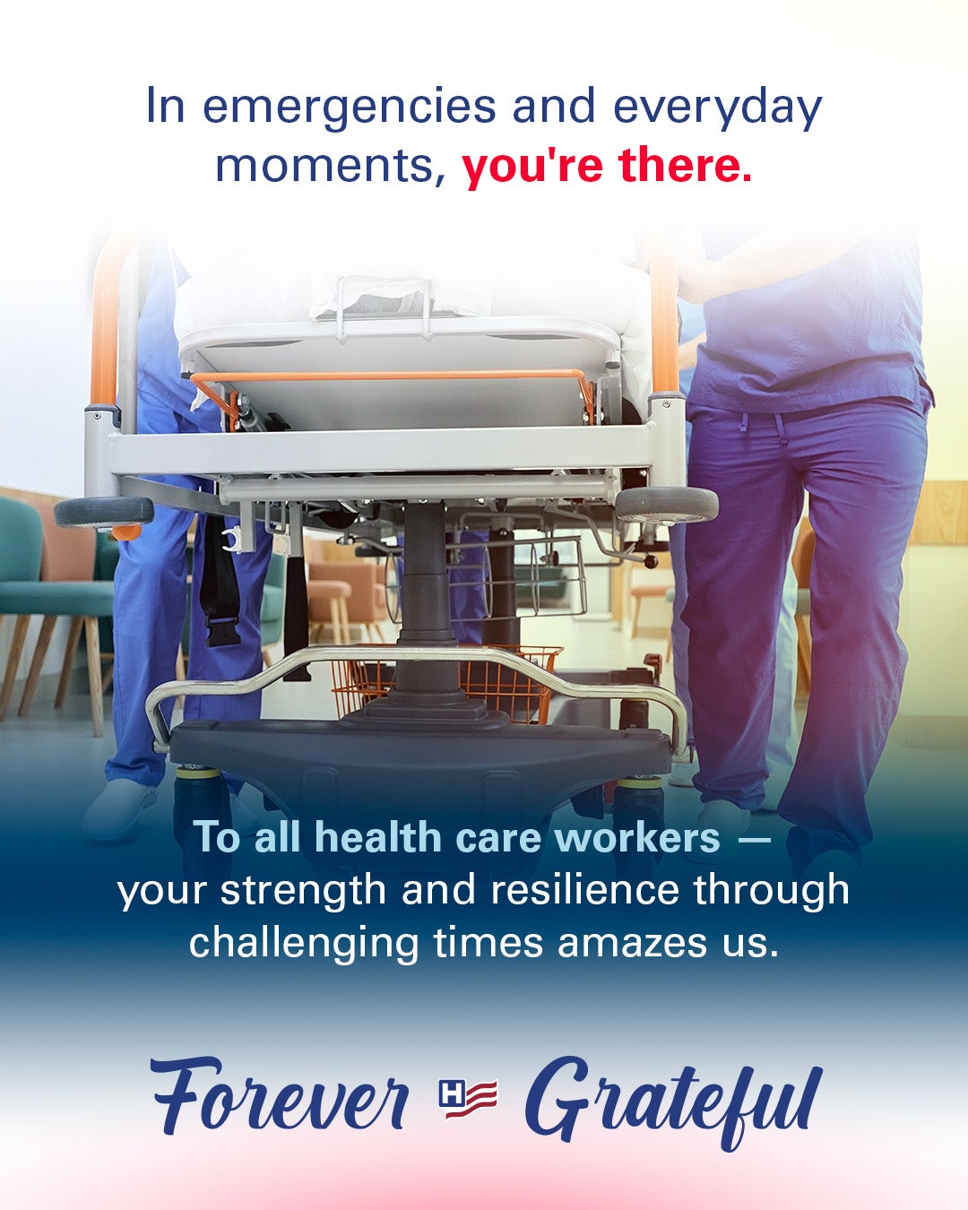 In emergencies and everyday moments, you're there. To all health care workers -- your strength and resilience through challenging times amazes us. Forever Grateful