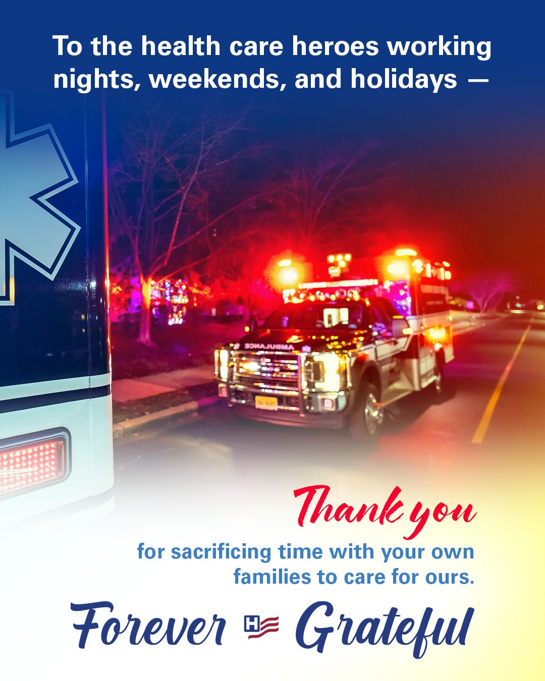 To the health care heroes working nights, weekends and holidays -- thank you for sacrificing time with your own families to care for ours. Forever Grateful