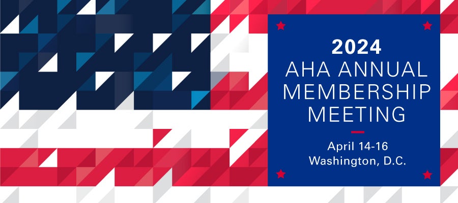 2024 AHA Annual Membership Meeting. April 14–16. Washington, D.C.