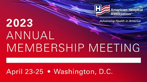 2023 American Hospital Association Annual Membership Meeting. April 23–25, 2023. Washington, D.C