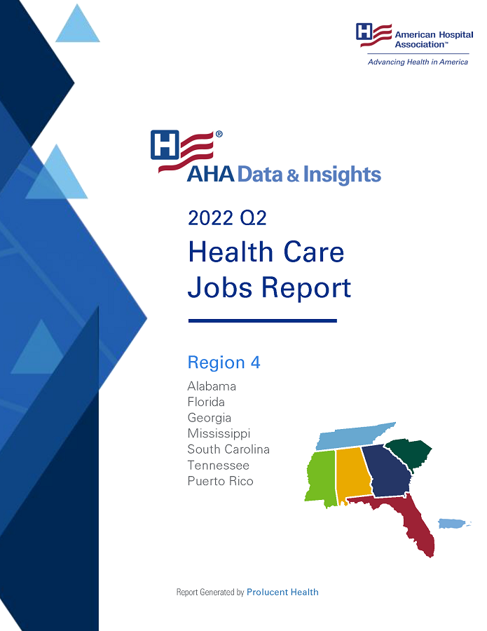 2022 Q2 Health Care Jobs Report Region 4: Alabama, Florida, Georgia, Mississippi, South Carolina, Tennessee, Puerto Rico. AHA Data & Insights. Report generated by Prolucent Health.
