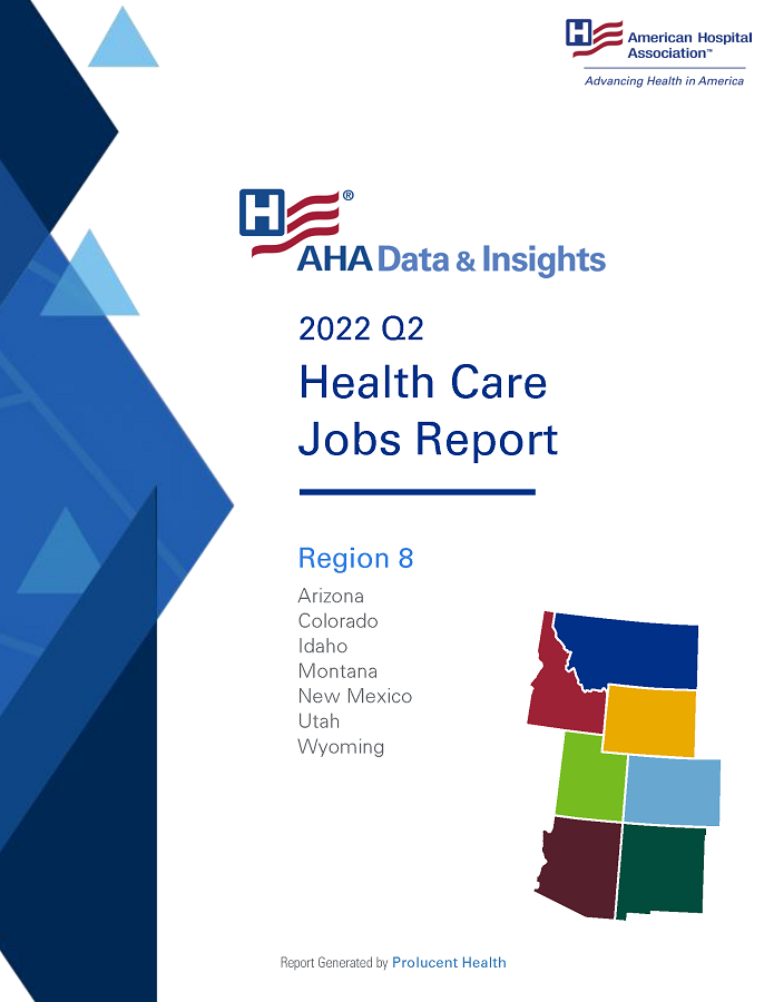 2022 Q2 Health Care Jobs Report Region 8: Arizona, Colorado, Idaho, Montana, New Mexico, Utah, Wyoming. AHA Data & Insights. Report generated by Prolucent Health.