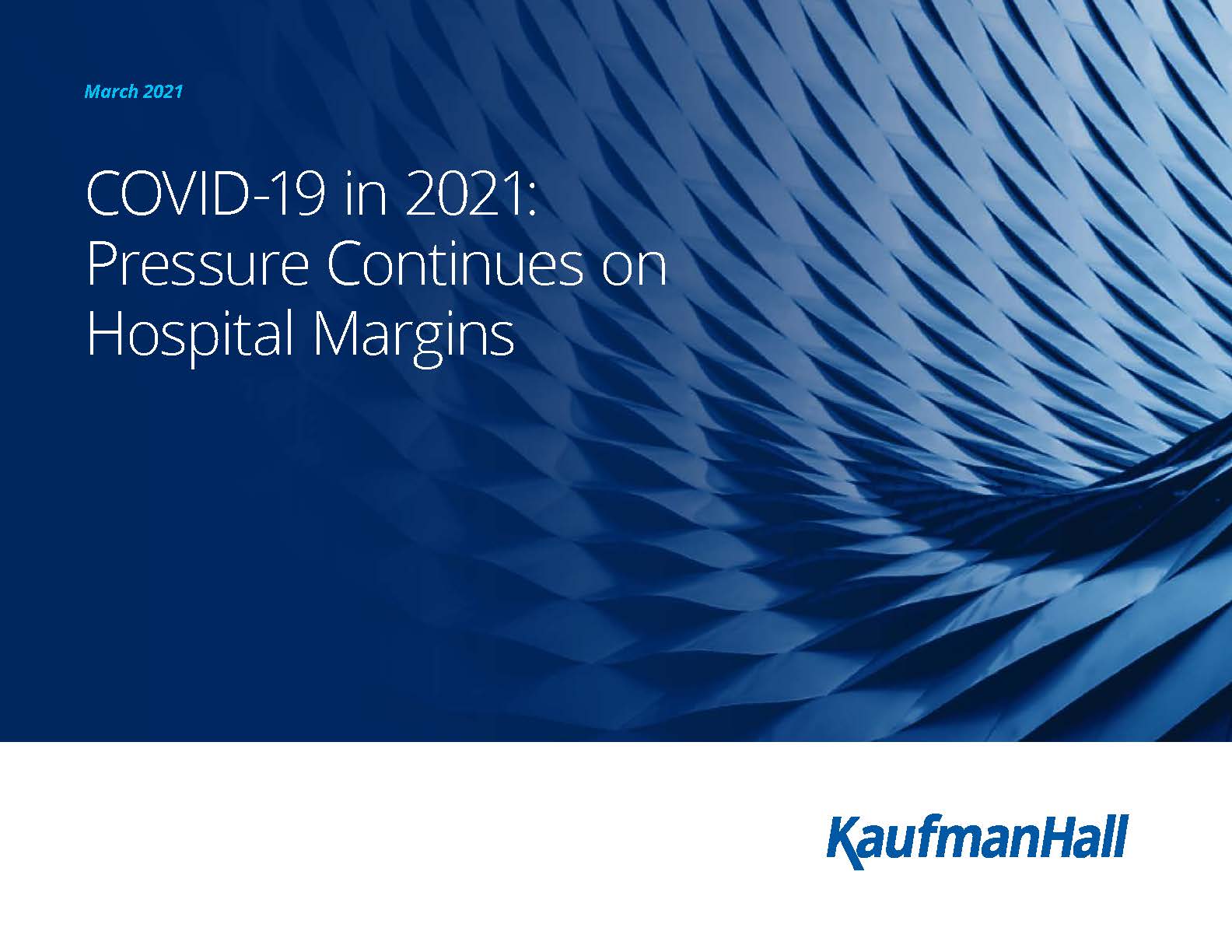 Cover of COVID-19 in 2021: Pressure Continues on Hospital Margins Report. March 2021. KaufmanHall.