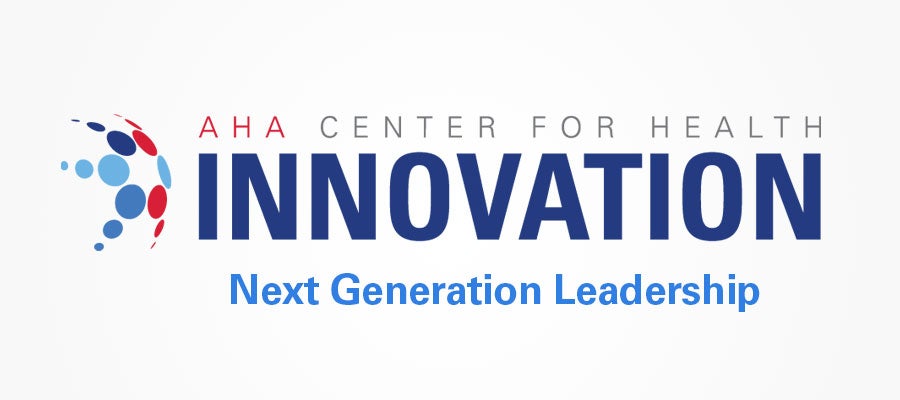 AHA Center for Health Innovation. Next Generation Leadership.