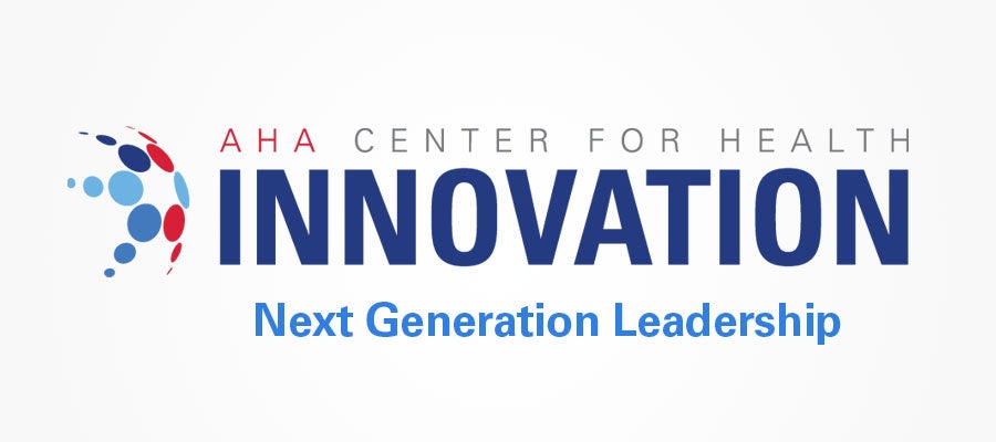 AHA Center for Health Innovation. Next Generation Leadership.