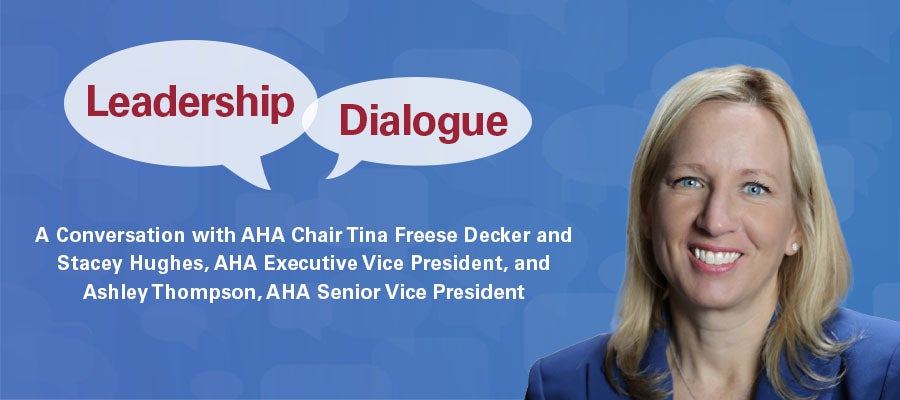 Leadership Dialogue. A conversation with AHA Chair Tina Freese Decker and Stacey Hughes, AHA Executive Vice President, and Ashley Thompson, AHA Senior Vice President.