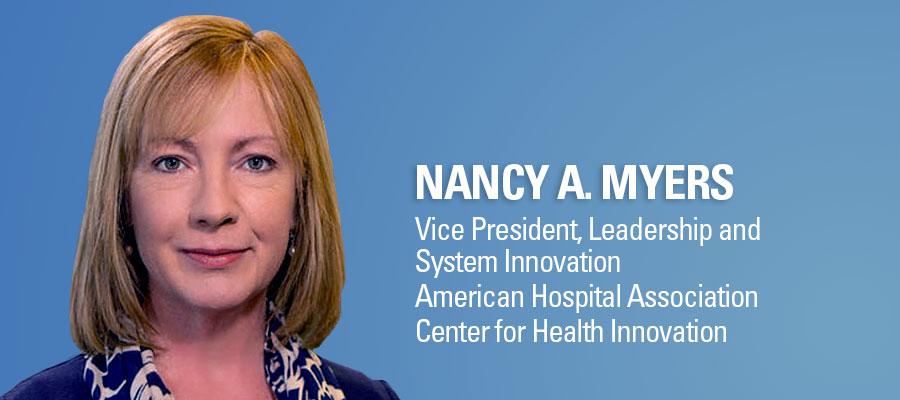 Nancy A. Myers headshot. Vice President, Leadership and System Innovation, American Hospital Association, Center for Health Innovation.