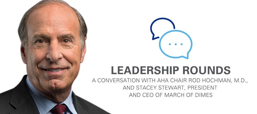 Rod Hochman, M.D., headshot. Leadership Rounds logo. A conversation with AHA Chair Rod Hochman, M.D., and Stacey Stewart, President and CEO of March of Dimes.