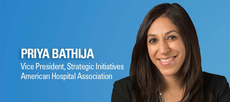Priya Bathija headshot. Vice President, Strategic Initiatives, American Hospital Association.