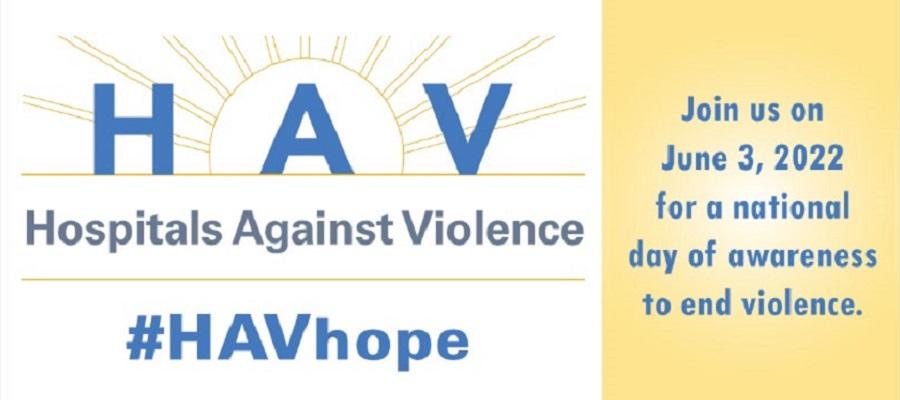 HAV. Hospitals Against Violence. #HAVhope. Join us on June 3, 2022, for a national day of awareness to end violence.