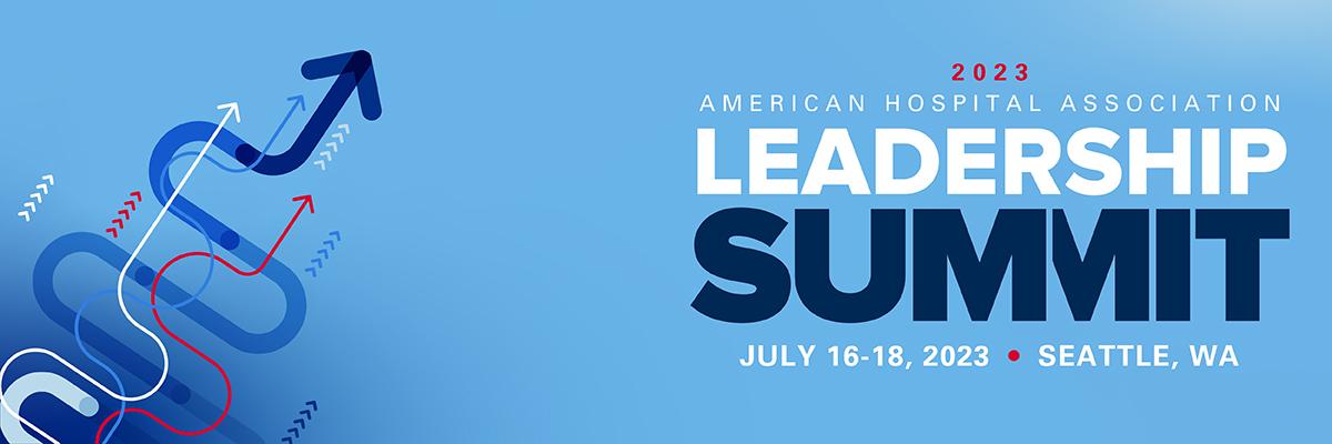 2023 American Hospital Association Leadership Summit. July 16–18, 2023. Seattle, Washington.