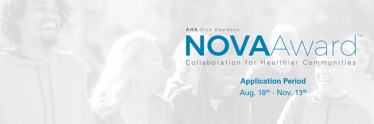 AHA Dick Davidson NOVA Award 2024. Collaboration for Healthier Communities. Application Period: August 18–November 13, 2023.