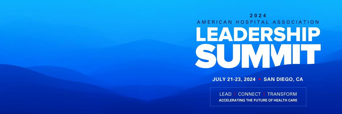 2024 American Hospital Association Leadership Summit July 21–23, 2024. San Diego, California. Lead, Connect, Transform. Accelerating the Future of Health Care.