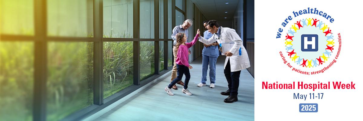 National Hospital Week, May 11-17, 2025. We are healthcare.