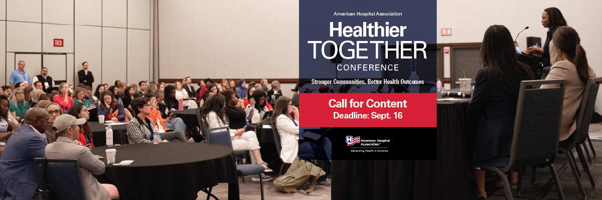 American Hospital Association Healthier Together Conference. Stronger communities, better health outcomes. Call for content. Deadline: September 16, 2025.