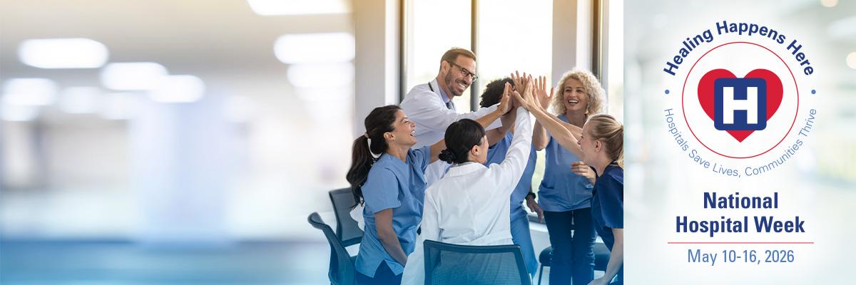 Healing happens here. Hospitals save lives, communities thrive. National Hospital Week. May 10-16, 2026.